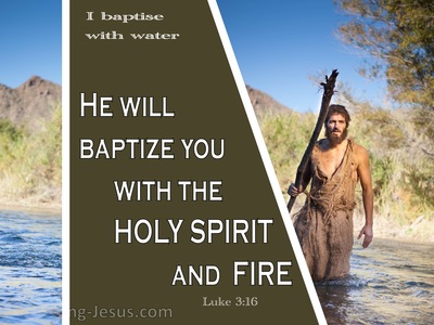 Luke 3:16 He will Baptise With The Holy Spirit And Fire (sage)